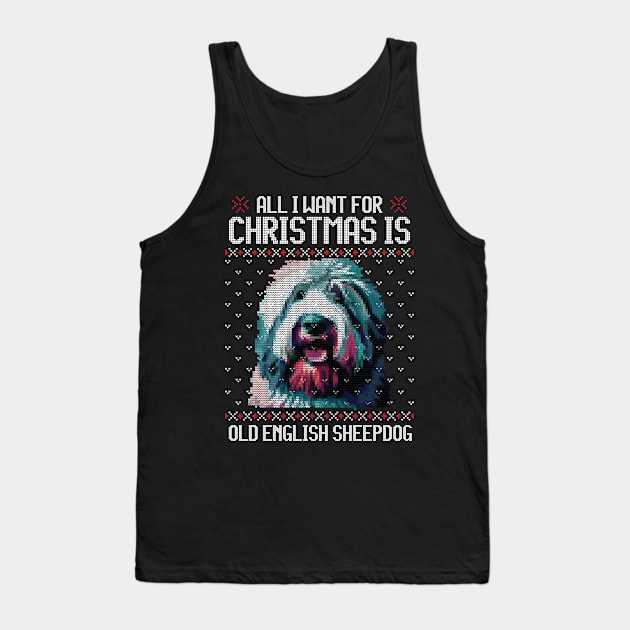 All I Want for Christmas is Old English Sheepdog - Christmas Gift for Dog Lover Tank Top by Ugly Christmas Sweater Gift